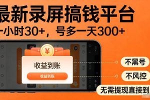 最新实测录屏搞钱平台！单小时稳拿30+，多号批量做一天300+，全程不黑号、不风控，收益直接到账【揭秘】