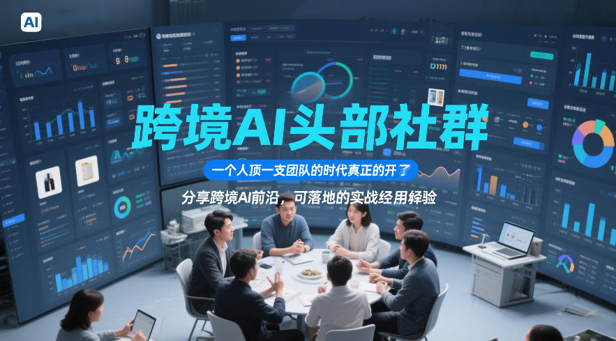 跨境AI头部社群，一个人顶一支团队的时代真正的开始了，分享跨境AI前沿，可落地的实战经验（更新6月19日）