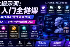 不止提示词：AI入门全链课，让你快速打通AI创作底层逻辑，带你快速入门，轻松开启AI创作之路