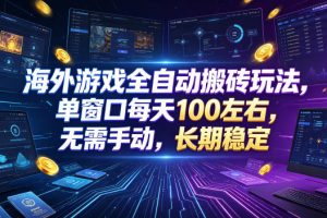 海外游戏全自动搬砖玩法，单窗口每天100左右，无需手动，长期稳定！【揭秘】