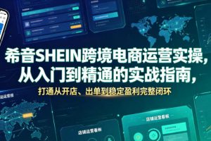 希音SHEIN跨境电商运营实操，从入门到精通的实战指南，打通从开店、出单到稳定盈利完整闭环