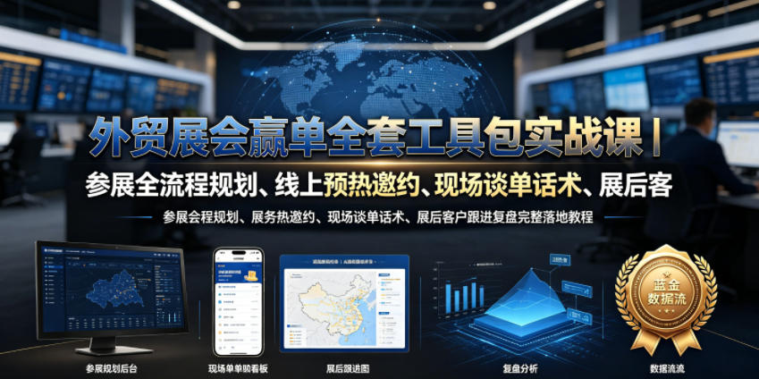 外贸展会赢单全套工具包实战课|参展全流程规划、线上预热邀约、现场谈单话术、展后客户跟进复盘完整落地教程