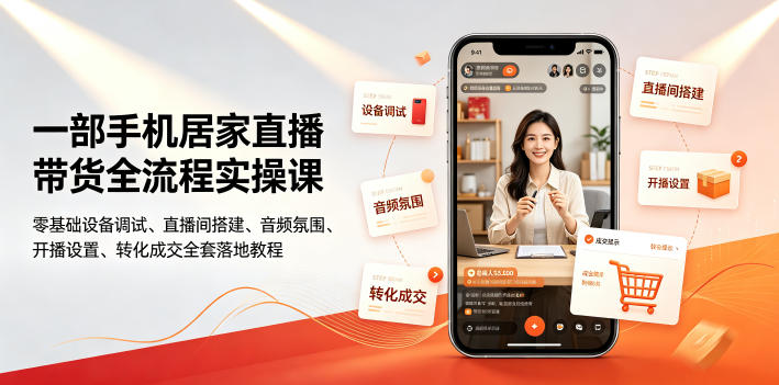一部手机居家直播带货全流程实操课|零基础设备调试、直播间搭建、音频氛围、开播设置、转化成交全套落地教程