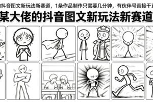 某大佬的抖音图文新玩法新赛道,1条作品制作只需要几分钟,有伙伴号直接干直接有收益
