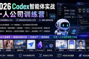 (19876期)2026Codex智能体实战|一人公司训练营|从安装部署到API接入|技能包封装与自动化工作流|视频小程序全流程