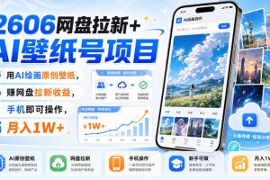 2606网盘拉新+AI壁纸号项目,用AI绘画原创壁纸,賺网盘拉新收益,手机即可操作,月入1W+